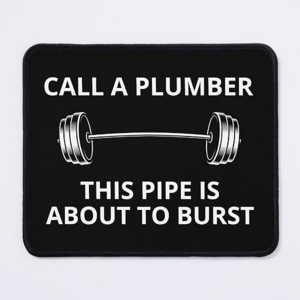 Call The Plumber These Pipes Are About To Burst Meme