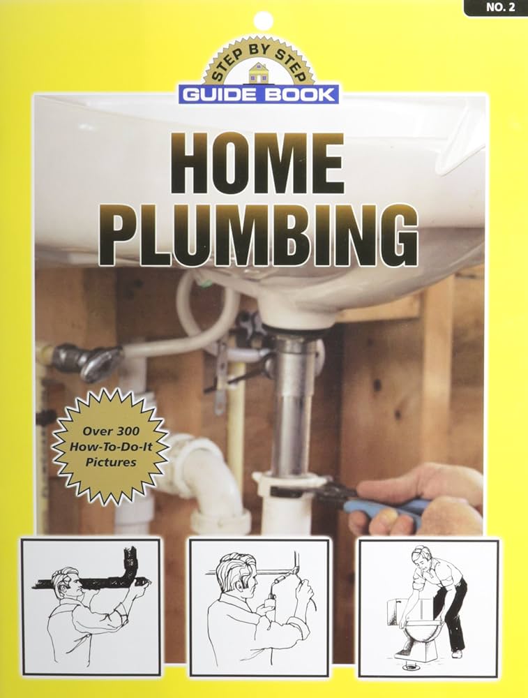 Step By Step Guide Book On Home Plumbing: Fix Leaks, Clogs & More Like a Pro