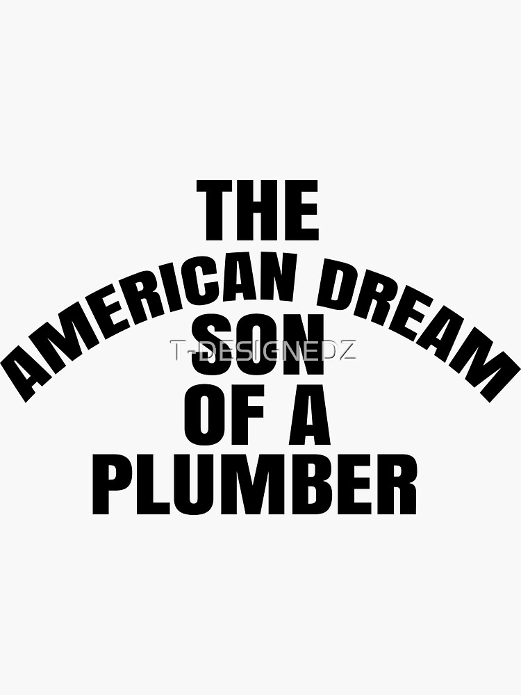 The American Dream The Son Of A Plumber