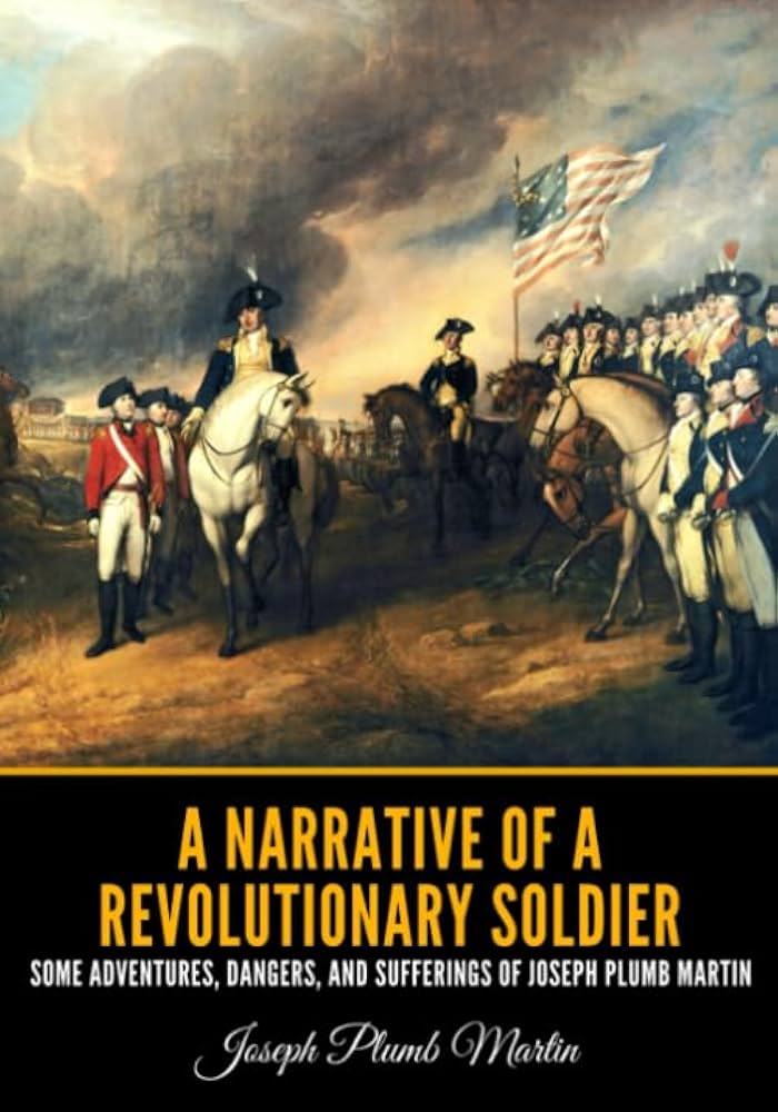 A Narrative of a Revolutionary Soldier: Joseph Plumb Martin’s Story