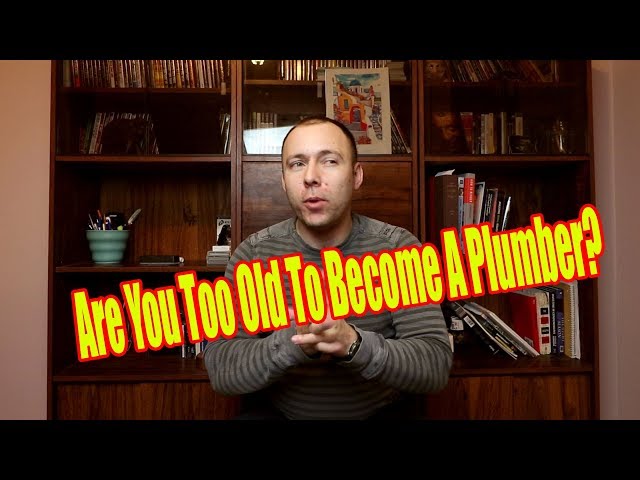 Am I Too Old To Be A Plumber? No, It’s Never Too Late